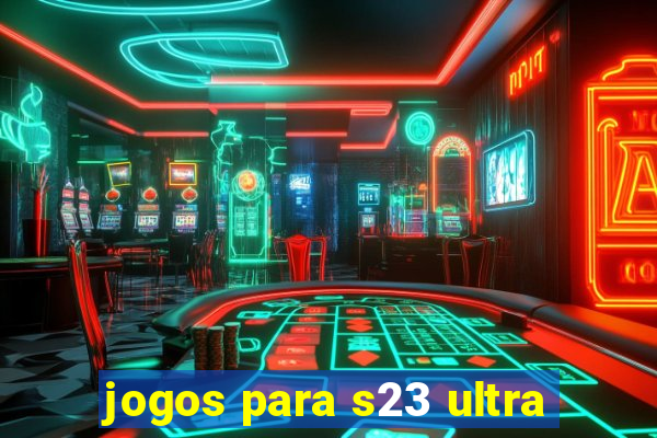 jogos para s23 ultra